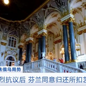 俄外借藝術(shù)品遭芬蘭扣押，俄外交部強(qiáng)烈譴責(zé)：芬蘭“無法無天” ...