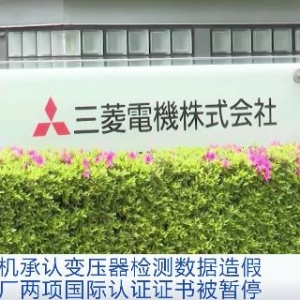 三菱電機(jī)承認(rèn)變壓器檢測(cè)數(shù)據(jù)造假，涉事工廠兩項(xiàng)國(guó)際認(rèn)證證書(shū)被暫停 ...
