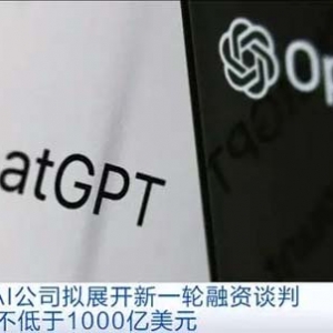 估值不低于1000億美元！OpenAI擬展開新一輪融資談判